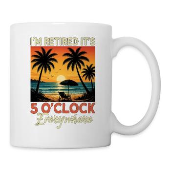 I'm Retired It's 5 O'Clock Everywhere - Tasse - Weiß - Rechts