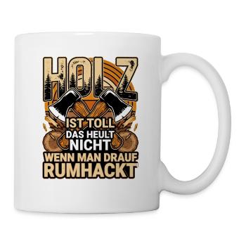  Holz Ist Toll Das Heult Nicht Wenn Man Drauf - Tasse - Weiß - Rechts