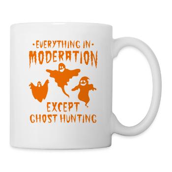 Everything In Moderation Except Ghost Hunting - Ha - Tasse - Weiß - Rechts