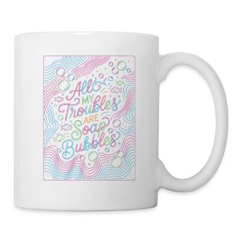All My Troubles Are Soap Bubbles - Tasse - Weiß - Rechts