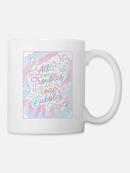 All My Troubles Are Soap Bubbles - Tasse - Weiß