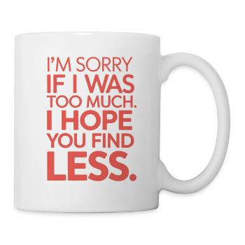 Sorry If I Was Too Much Selbstwert Powerfrau Ex - Tasse - Weiß - Rechts