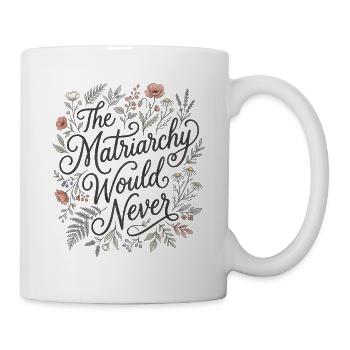 Das Matriarchat würde niemals floral feministisch sein - Tasse - Weiß - Rechts