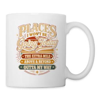 Places I Won't Be Going Today – Extra Mile - Tasse - Weiß - Rechts