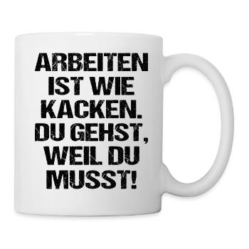 Arbeiten ist wie Kacken Lustiger Spruch - Tasse - Weiß - Rechts