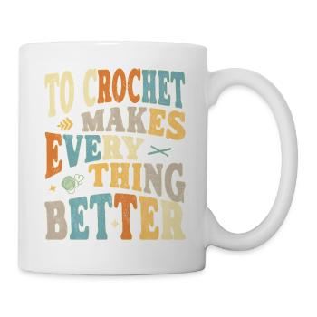 To Crochet makes everything better - Tasse - Weiß - Rechts