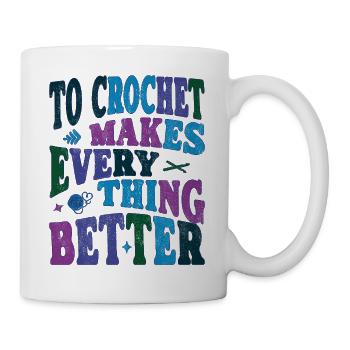 To Crochet makes everything better - Tasse - Weiß - Rechts
