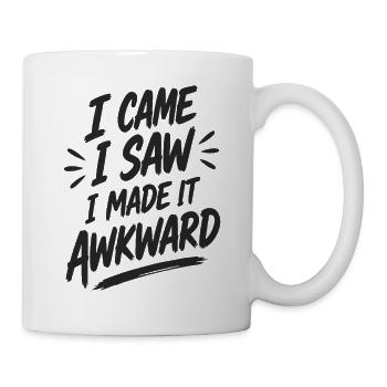 I CAME I SAW I MADE IT AWKWARD - Spruch Zitat - Tasse - Weiß - Rechts