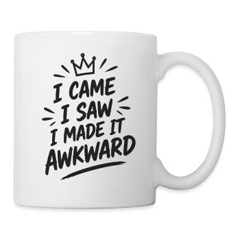 I CAME I SAW I MADE IT AWKWARD - Spruch Zitat - Tasse - Weiß - Rechts