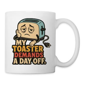 My Toaster Demands a Day Off – Küchenhumor - Tasse - Weiß - Rechts
