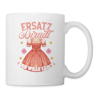 Ersatz Dirndl Volksfest Tracht Bayern Spruch - Tasse - Weiß - Rechts
