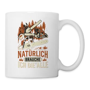 Natürlich Brauche Ich Die Alle - Tasse - Weiß - Rechts