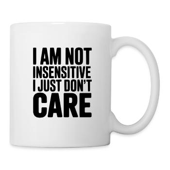 Ich bin nicht unsensibel, es ist mir einfach egal. - Tasse - Weiß - Rechts
