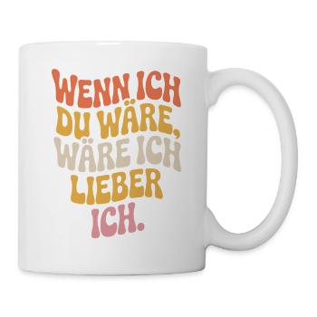 Wenn Ich Du Wäre Wäre Ich Lieber Ich Frech Angeber - Tasse - Weiß - Rechts