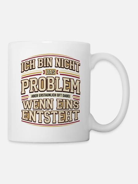 Ich bin nicht das Problem Spruch - Tasse - Weiß