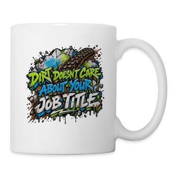 Dirt Doesn’t Care About Your Title - Tasse - Weiß - Rechts