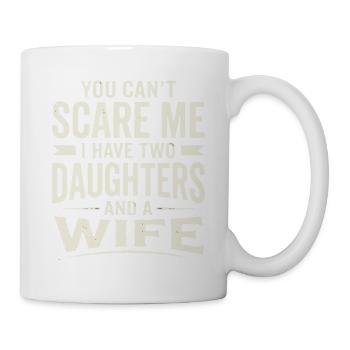 You Can't Scare Me I Have Two Daughters and A Wife - Tasse - Weiß - Rechts