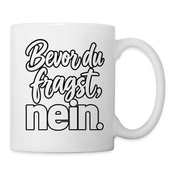Bevor du fragst Nein Sprüche Lustig fun  - Tasse - Weiß - Rechts