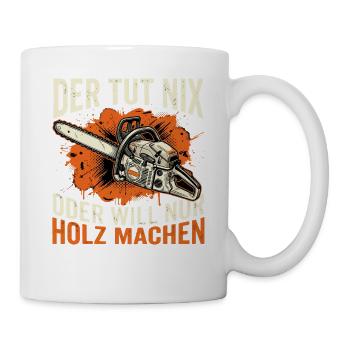 Der Tut Nix Der Will Nur Holz Machen - Tasse - Weiß - Rechts