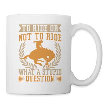 Western Rider To Ride Or Not Ride Cowgirls Rodeo - Tasse - Weiß - Rechts