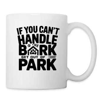If You Cant Handle The Bark Get Out Of Park Hund - Tasse - Weiß - Rechts