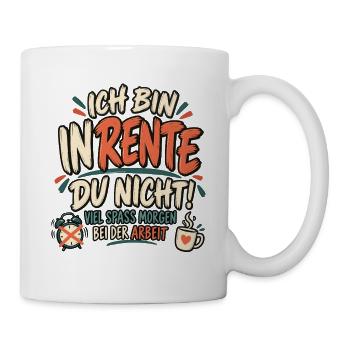 Ich bin in Rente – Viel Spaß morgen bei der Arbeit - Tasse - Weiß - Rechts