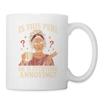 Ist das eine Peri oder sind alle nervige Perimenopause - Tasse - Weiß - Rechts