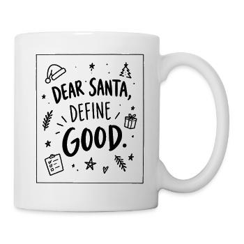 Dear Santa, define GOOD – Weihnachtsspruch - Tasse - Weiß - Rechts