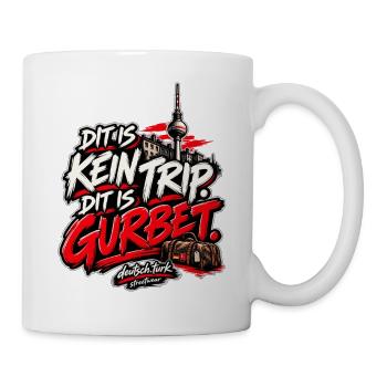 Dit is kein Trip. Dit is Gurbet. – Berlin - Tasse - Weiß - Rechts