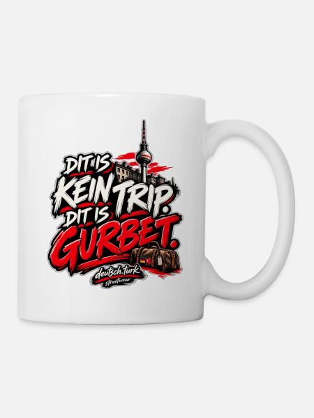 Dit is kein Trip. Dit is Gurbet. – Berlin - Tasse - Weiß