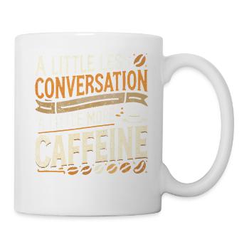 Ein bisschen weniger Gespräch, ein bisschen mehr Koffein - Tasse - Weiß - Rechts