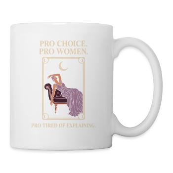 Pro Choice Pro Women Pro Tired Of Explaining - Tasse - Weiß - Rechts
