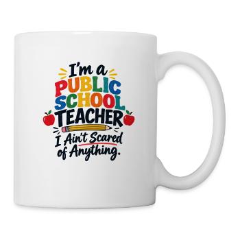 Ich bin Lehrerin an einer öffentlichen Schule. Ich habe keine Angst - Tasse - Weiß - Rechts