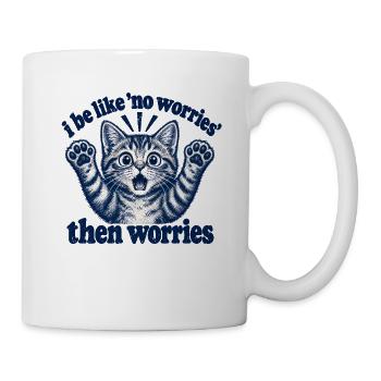 I Be Like No Worries Then Worries Funny Cat Quote - Tasse - Weiß - Rechts