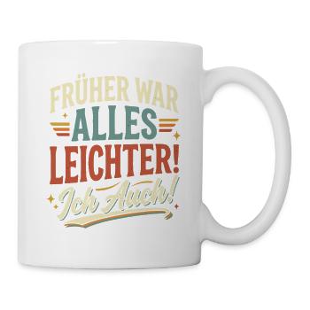 Frueher War Alles Leichter Ich Auch - Tasse - Weiß - Rechts