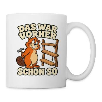 Das war vorher schon so – Biber Heimwerker Spruch - Tasse - Weiß - Rechts