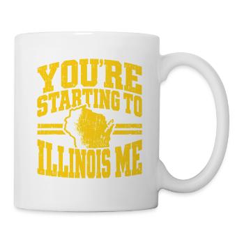 You're Starting to Illinois Me - Tasse - Weiß - Rechts