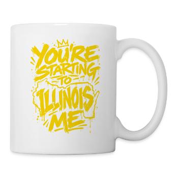 Graffiti Slogan: You're Starting to Illinois Me - Tasse - Weiß - Rechts