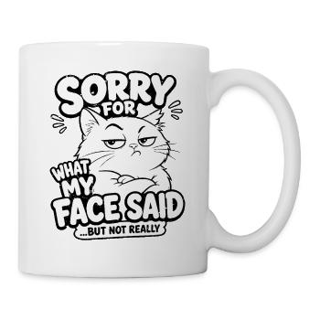 sorry for what my face said but not really - Tasse - Weiß - Rechts