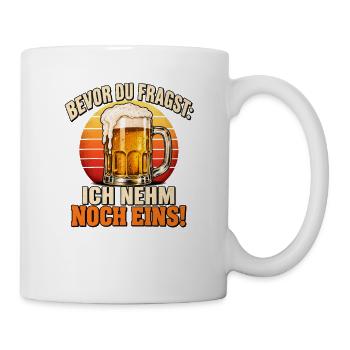Bevor Du Fragst Ich Nehm Noch Eins - Tasse - Weiß - Rechts