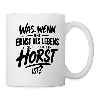 Was, wenn der Ernst des Lebens Horst ist - Tasse - Weiß - Rechts