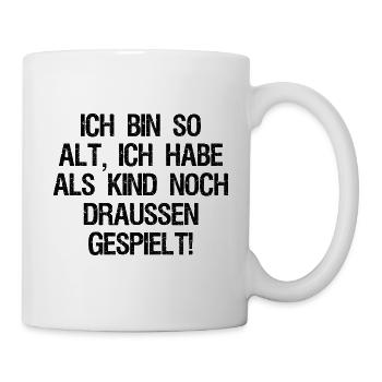 Ich bin so alt, ich hab noch draussen gespielt! - Tasse - Weiß - Rechts