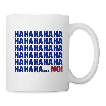 Ha ha ha ha ha ... No - Tasse - Weiß - Rechts