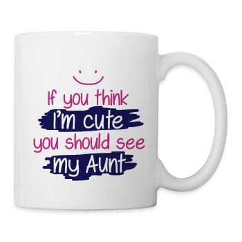 if you think i'm cute you should see my aunt - Tasse - Weiß - Rechts
