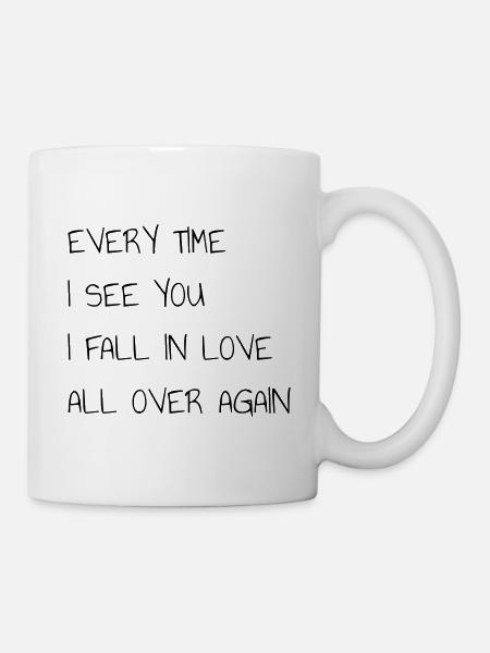 EYERY TIME I SEE YOU I FALL IN LOVE ALL OVER AGAIN - Mug - white
