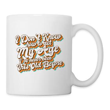 I Don't Know How To Act My Age Funny Old People - Tasse - Weiß - Rechts