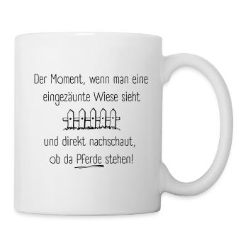Der Moment, wenn man eine eingezäunte Wiese sieht - Tasse - Weiß - Rechts