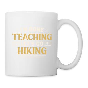 I'm Done Teaching Let's Go Hiking Funny Teacher - Tasse - Weiß - Rechts