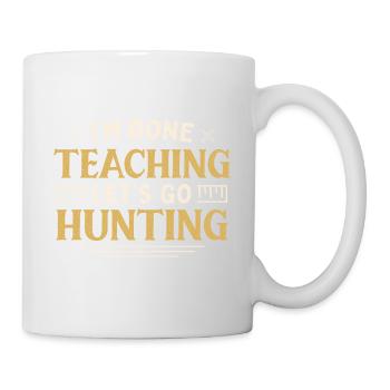 I'm Done Teaching Let's Go Hunting Funny Teacher - Tasse - Weiß - Rechts