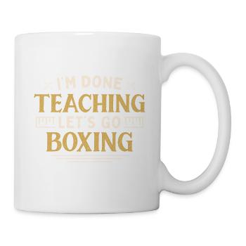 I'm Done Teaching Let's Go Boxing Funny Teacher - Tasse - Weiß - Rechts